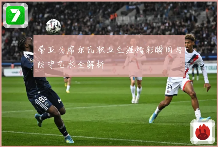蒂亚戈席尔瓦职业生涯精彩瞬间与防守艺术全解析