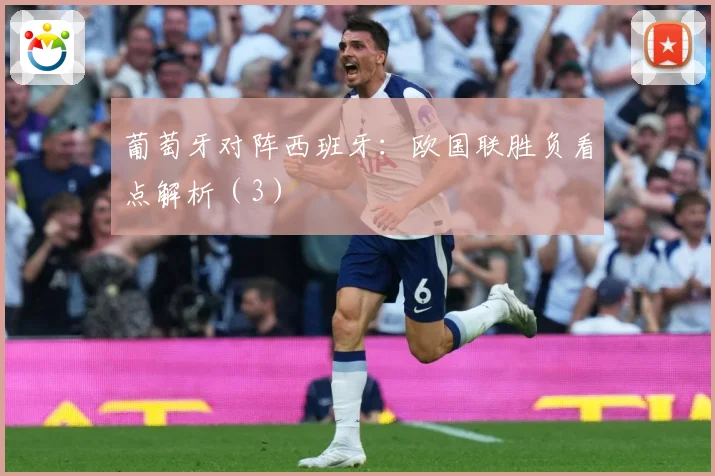 葡萄牙对阵西班牙：欧国联胜负看点解析（3）