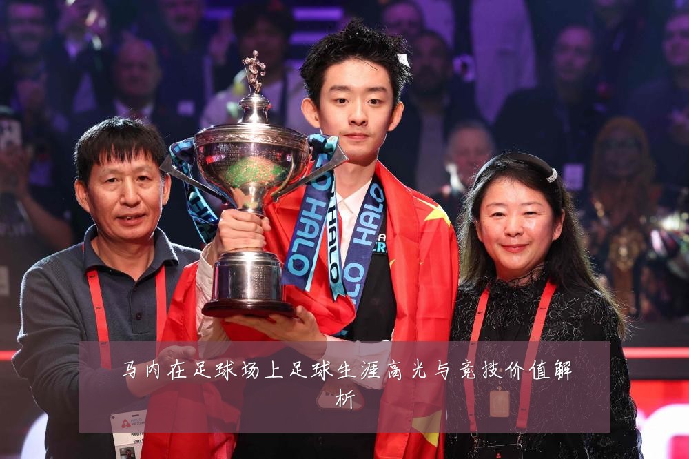 马内在足球场上足球生涯高光与竞技价值解析
