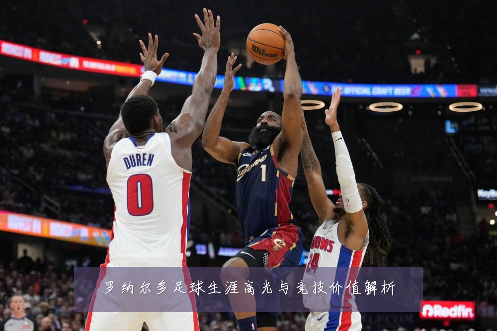 罗纳尔多足球生涯高光与竞技价值解析