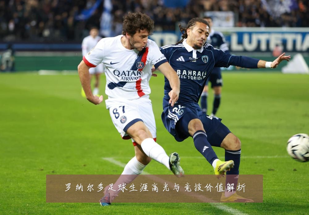 罗纳尔多足球生涯高光与竞技价值解析